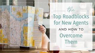 Top 3 Roadblocks For New Agents & How to Overcome Them