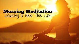 Morning Meditation - Choosing a new Time Line