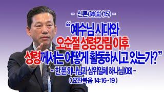 [신론(神論)(15)] 예수님 시대와 오순절 성령강림 이후 성령께서는 어떻게 활동하시고 있는가?(요14:16~19) - 한 분 하나님과 삼위일체 하나님(08) -동탄명성교회 정보배