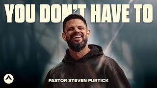 You Don’t Have To | Pastor Steven Furtick | Elevation Church