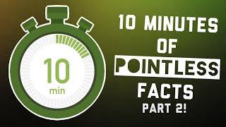 10 Minutes of Pointless Facts: Part 2