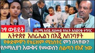 ኢትዮጵያ  እስራኤልን በእጇ አስገባቻት | የቀድሞዋን የቱሪዝም ሚኒስትር ምን በላቸው? | የሶማሊያን እውቅና የመወሰን ስልጣን የእኛ ነው