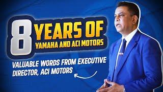 8 Years of Yamaha & ACI Motors Together | Valuable words from Executive Director, ACI Motors