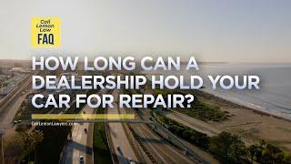 How long can a dealership hold your car for repair?