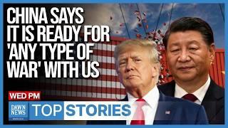 Top Stories: China Says It Is Ready For 'Any Type Of War' With US | Dawn News English