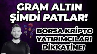 GRAM ALTIN ŞİMDİ PATLAR! / BORSA KRİPTO YATIRIMCILARI DİKKATİNE!