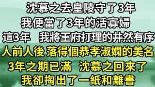 沈慕之去皇陵守了三年，我便當了三年的活寡婦。這三年，我將王府上下事務打理的井然有序。人前人後，落得個恭孝淑嫻的美名。三年之期已滿，沈慕之回來了。所有人都說，我苦盡甘來了。我卻掏出了一紙和離書