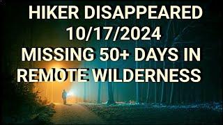 Hiker Disappeared 10/17/2024, Missing Over 50 Days in The Remote Wilderness.