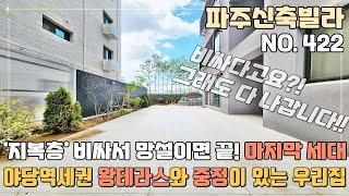 [파주복층빌라] 야당역세권 왕테라스와 중정이 있는 지복층 마지막세대~ 망설이면 없어요~ 비싸다고요?! 그래도 다 나갑니다^^ [파주복층빌라매매][NO.422]