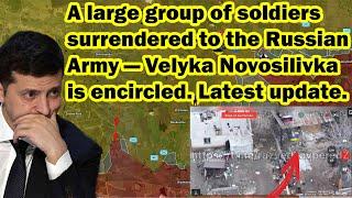 A large group of soldiers surrendered to the Russian Army — Velyka Novosilivka is encircled.