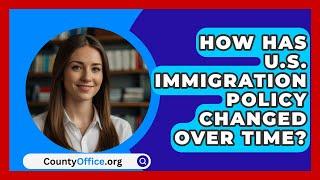 How Has U.S. Immigration Policy Changed Over Time? - CountyOffice.org