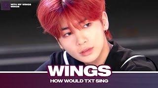 How Would 'TXT' Sing - 'Wings' (PIXY) | LINE DISTRIBUTION - by SeongMint