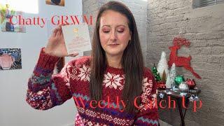 Chatty GRWM // Weekly Catch Up