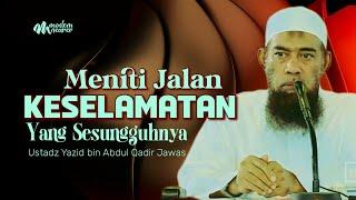 MENITI JALAN KESELAMATAN YANG SESUNGGUHNYA - Ustadz Yazid bin Abdul Qadir Jawas