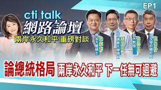 【cti talk網路論壇完整版】論總統格局! 兩岸永久和平 下一任總統無可迴避 張亞中.苑舉正.蔡正元.周錫瑋重磅對談 盧秀芳主持超精彩完整全程 ep1 @中天電視CtiTv