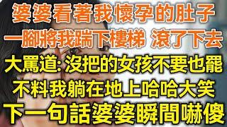 婆婆看著我懷孕的肚子！一腳將我踹下樓梯滾了下去！大罵道：沒把的女孩不要也罷！不料我躺在地上哈哈大笑！下一句話婆婆瞬間嚇傻！#生活經驗 #情感故事 #深夜淺讀 #幸福人生 #深夜淺談