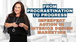 From Procrastination to Progress: Imperfect Action in Interior Design Marketing | Nancy Ganzekaufer