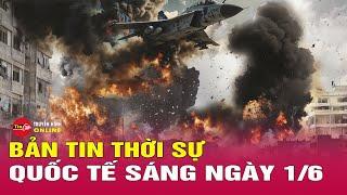 Toàn cảnh thời sự quốc tế sáng 1/6: Ukraine lệnh sơ tán 11 làng biên giới khi Nga tấn công Sumy