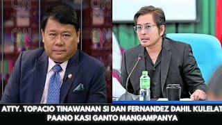 ATTY. TOPACIO TINAWANAN SI DAN FERNANDEZ DAHIL KULELAT | PAANO KASI GANTO MANGAMPANYA