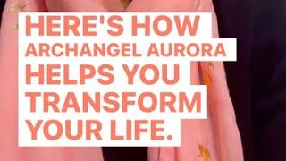 How Archangel Aurora can help you transform your life