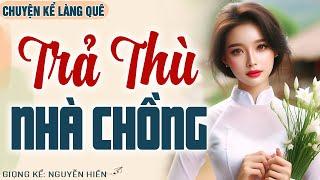 Nghe Mà Sướng Lỗ Tai: “DÂU QUÊ TRẢ THÙ NHÀ CHỒNG ĐỘC ÁC” - Kể Chuyện Đêm Khuya Ngủ Ngon