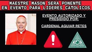 ¡UN MASON SERA PONENTE EN EVENTO PARA LIDERES CATOLICOS AUTORIZADO POR CARDENAL AGUIAR DE MEXICO!