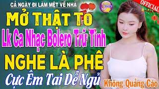 LK Nhạc Trữ Tình Bolero KHÔNG QUẢNG CÁO Cả Xóm Phê -TUYỆT PHẨM Bolero Sến Xưa Ngọt Ngào TOÀN BÀI HAY