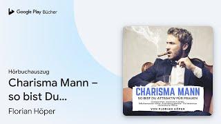 „Charisma Mann – so bist Du attraktiv für…“ von Florian Höper · Hörbuchauszug