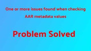 One or more issues found when checking AAR metadata values [Problem Solved]