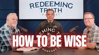 EP 130 | How Do I Grow in Wisdom? Follow Your Heart? | Redeeming Truth