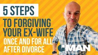 5 Steps to Forgiving Your Ex-Wife Once and For All After Divorce | Divorced Men | Mens Divorce Tips