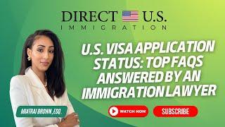 U.S. Visa Application Status: Top FAQs Answered by an Immigration Lawyer | Direct U.S. Immigration