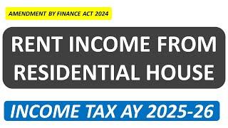 Amendment in Rental Income from Residential House | Finance Act 2024 | Income Tax AY 2025-26