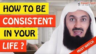 HOW TO BE CONSISTENT IN YOUR LIFE  - Mufti Menk