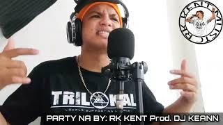 PARTY NA BY: RK KENT prod. by DJ KEANN