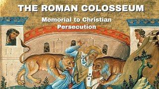 The Roman Colosseum: Memorial to Christian Persecution