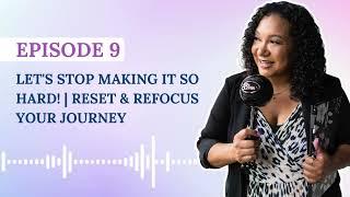 Let's Stop Making It So Hard!  Reset & Refocus Your Journey