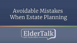 Avoidable Mistakes When Estate Planning - ElderTalk with TuckerAllen [Episode 163]