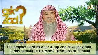 Definition of Sunnah: Prophet used to have long hair, cover his head, is this Sunnah / Custom? Assim