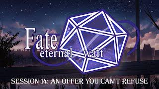 D&D: Fate/Eternal Wait - Session 14: An Offer You Can't Refuse