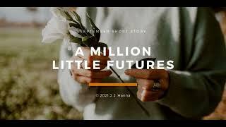 A Million Little Futures (A Short Story by J. J. Hanna)