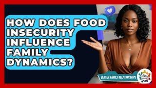How Does Food Insecurity Influence Family Dynamics? - Better Family Relationships