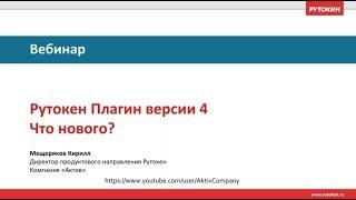 Вебинар  «Рутокен Плагин версии 4. Что нового?»