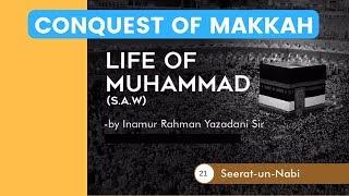 21 - SEERATUN NABI SERIES - FATEH MAKKAH - BY INAMUR RAHMAN YAZDANI SIR