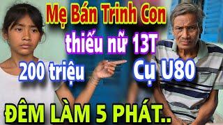 Mẹ Bán Tr.inh Thiếu Nữ 13 Tuổi Ông Cụ U80 Đêm Làm 5 Phát Bỏ Chạy Cầu Cứu Trong Đêm