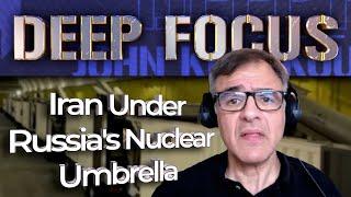 Iran Under Russia's Nuclear Umbrella: Explained by John Kiriakou | DEEP FOCUS