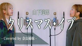 【女性がハモって歌う】クリスマスイブ / 山下達郎 Covered by 奈良姉妹