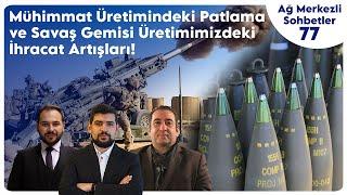 Mühimmat Üretiminde Patlama ve Gemi İhracat Artışları | Ağ Merkezli Sohbetler 77