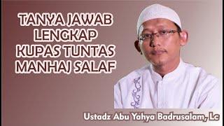 TANYA JAWAB LENGKAP : KUPAS TUNTAS MANHAJ SALAF -| Ustadz Abu Yahya Badrusalam, Lc