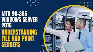 MTA 98-365 Windows Server 2016 - Understanding File and Print Servers